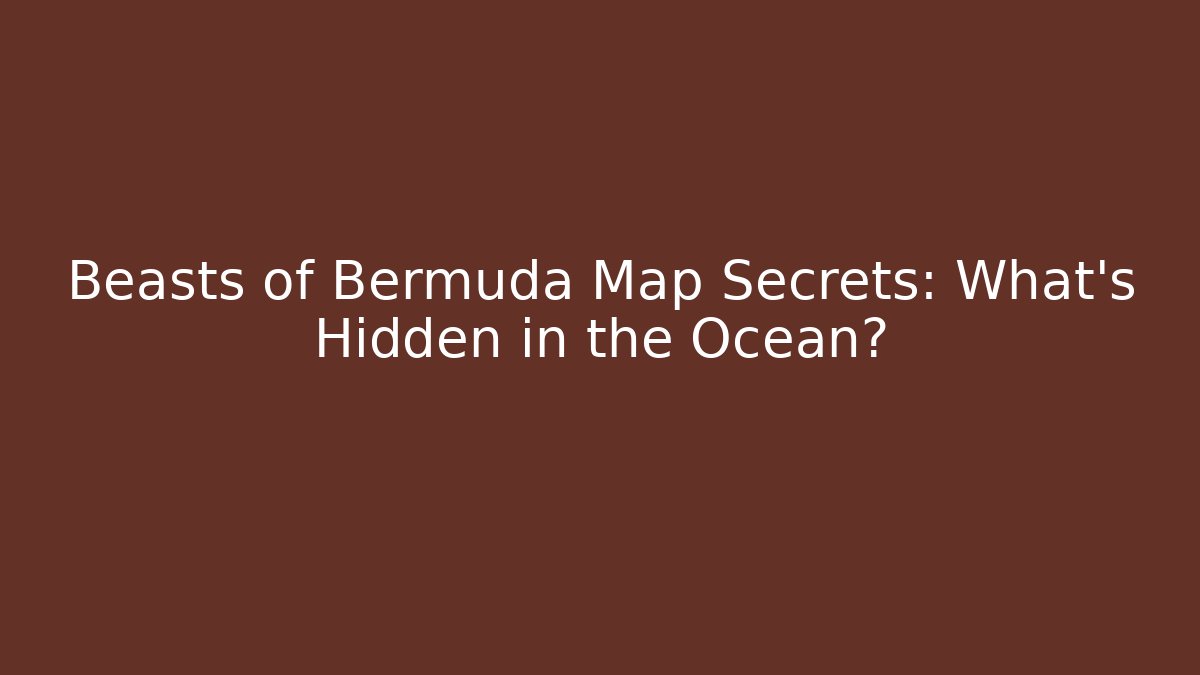 Beasts of Bermuda Map Secrets: What's Hidden in the Ocean?