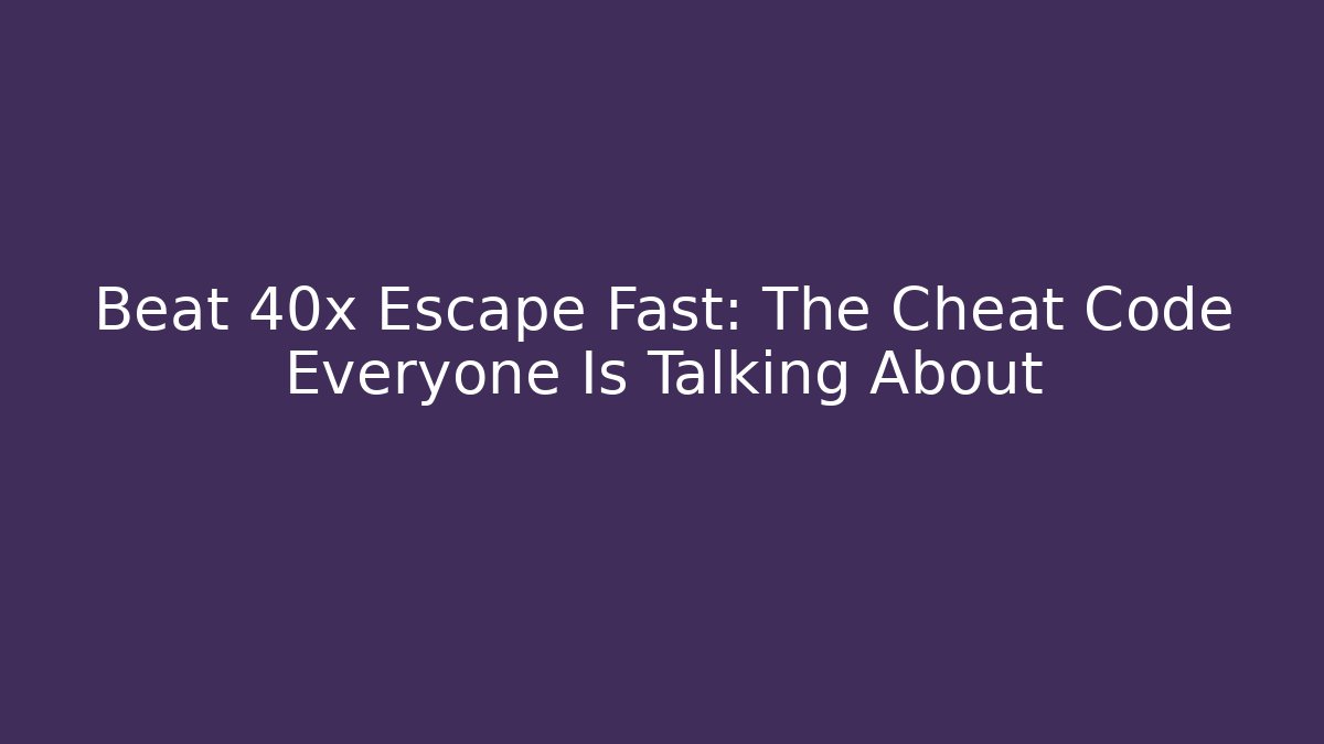 Beat 40x Escape Fast: The Cheat Code Everyone Is Talking About