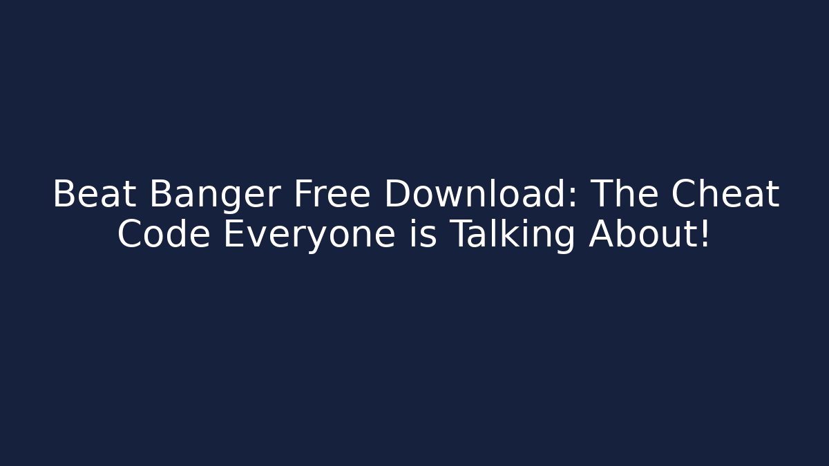 Beat Banger Free Download: The Cheat Code Everyone is Talking About!