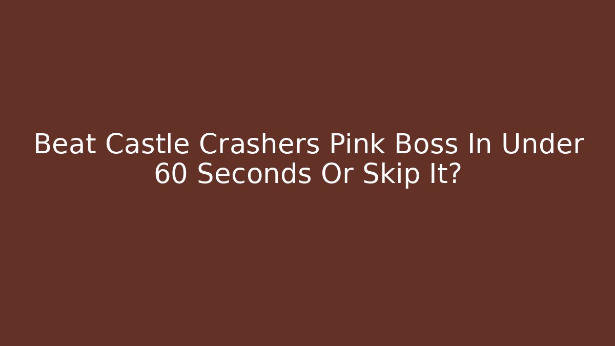 Beat Castle Crashers Pink Boss In Under 60 Seconds Or Skip It?