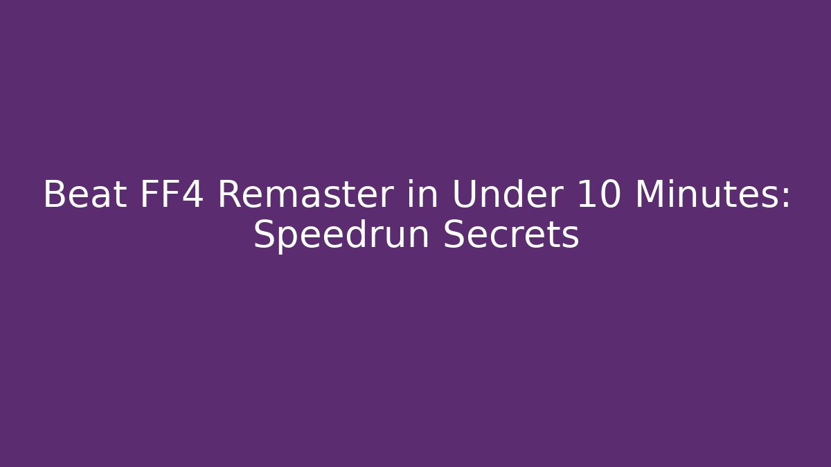 Beat FF4 Remaster in Under 10 Minutes: Speedrun Secrets
