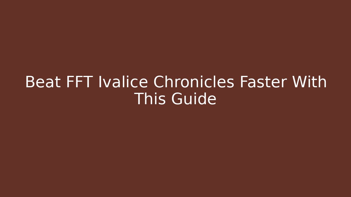 Beat FFT Ivalice Chronicles Faster With This Guide