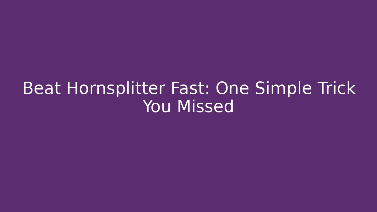 Beat Hornsplitter Fast: One Simple Trick You Missed