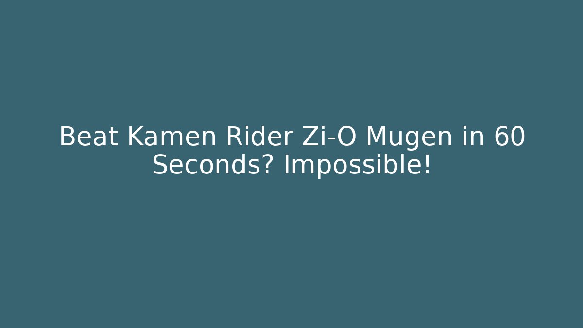 Beat Kamen Rider Zi-O Mugen in 60 Seconds? Impossible!