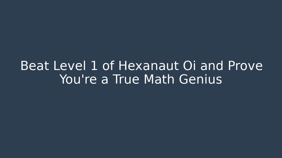 Beat Level 1 of Hexanaut Oi and Prove You're a True Math Genius