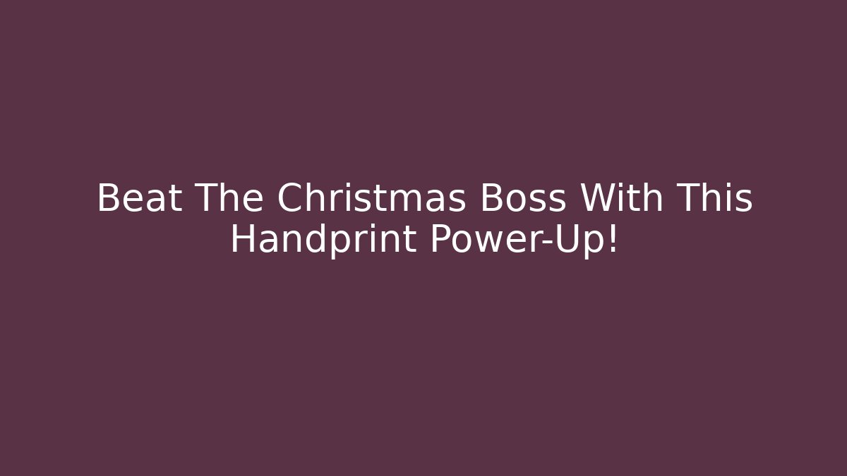 Beat The Christmas Boss With This Handprint Power-Up!