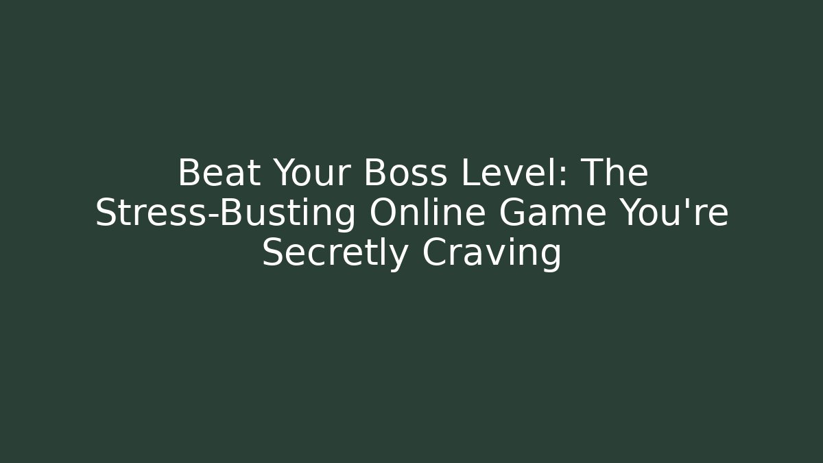 Beat Your Boss Level: The Stress-Busting Online Game You’re Secretly Craving