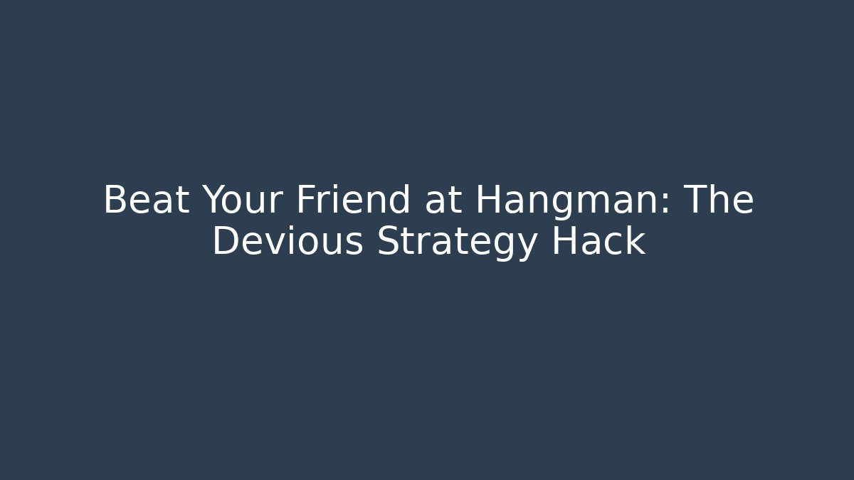 Beat Your Friend at Hangman: The Devious Strategy Hack