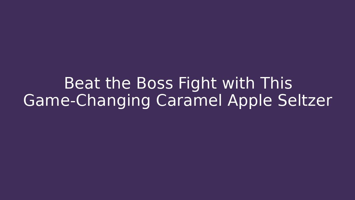 Beat the Boss Fight with This Game-Changing Caramel Apple Seltzer