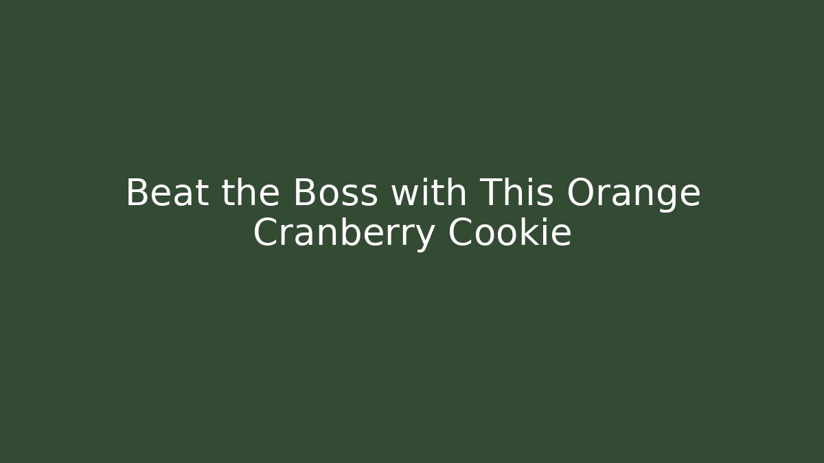 Beat the Boss with This Orange Cranberry Cookie