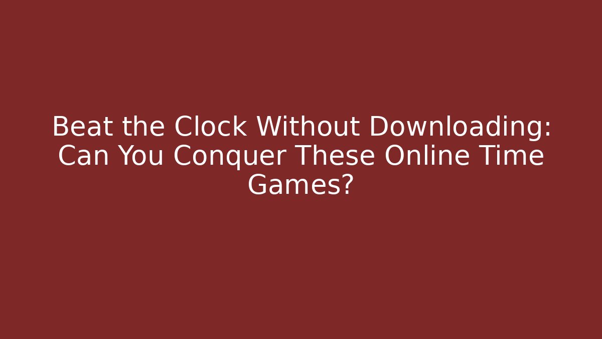 Beat the Clock Without Downloading: Can You Conquer These Online Time Games?