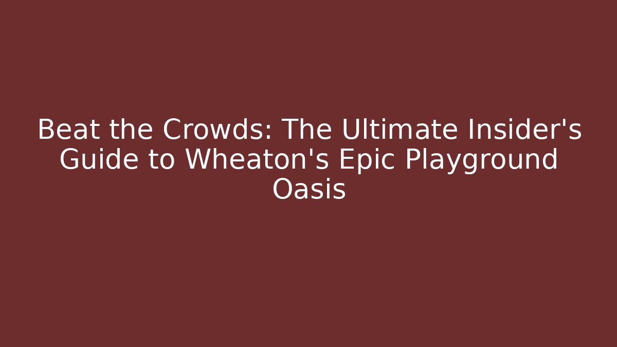 Beat the Crowds: The Ultimate Insider's Guide to Wheaton's Epic Playground Oasis