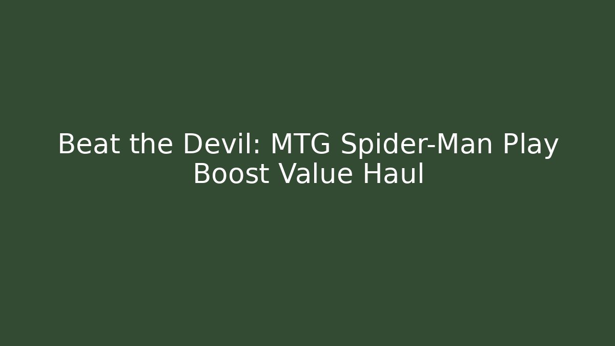 Beat the Devil: MTG Spider-Man Play Boost Value Haul