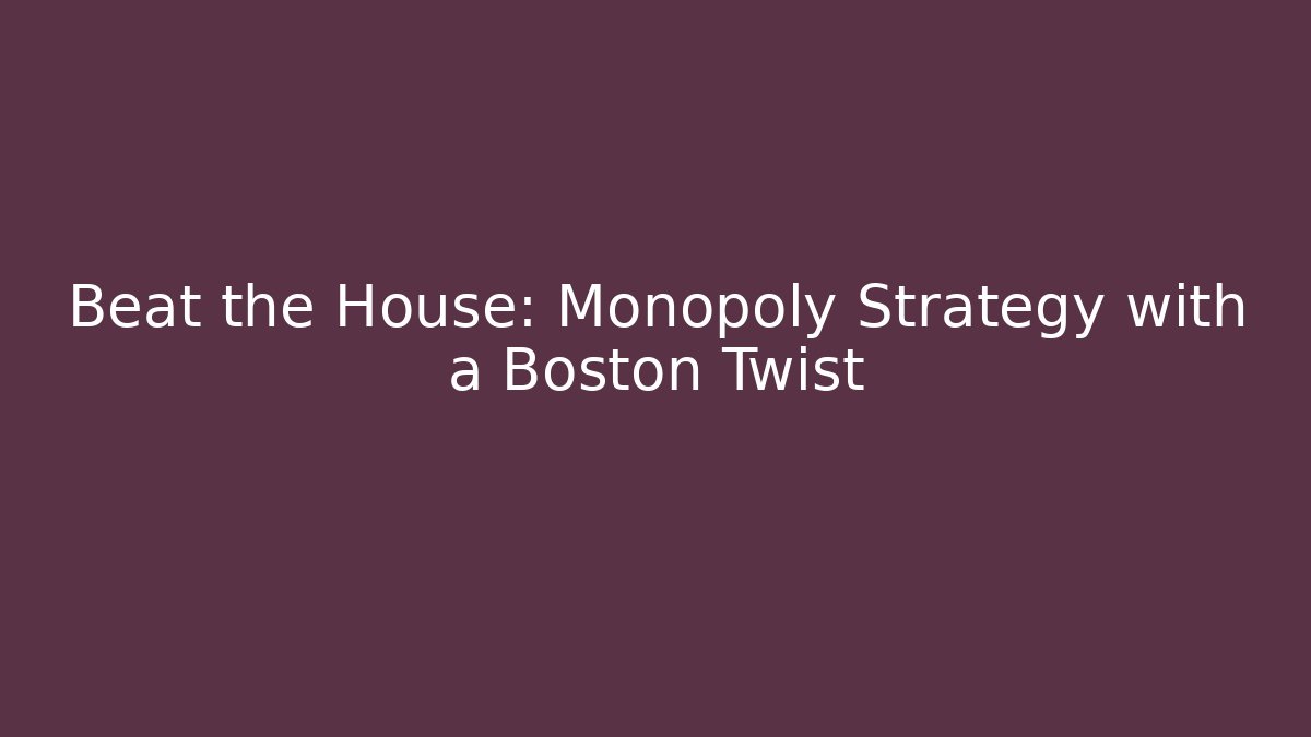 Beat the House: Monopoly Strategy with a Boston Twist