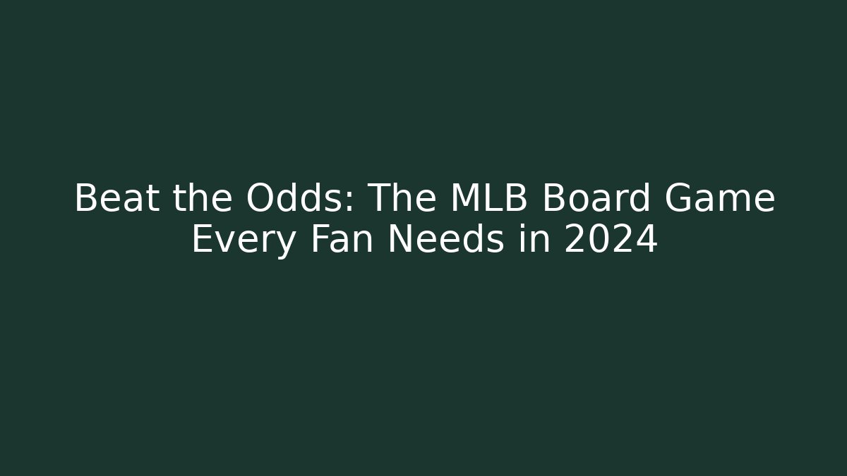 Beat the Odds: The MLB Board Game Every Fan Needs in 2024