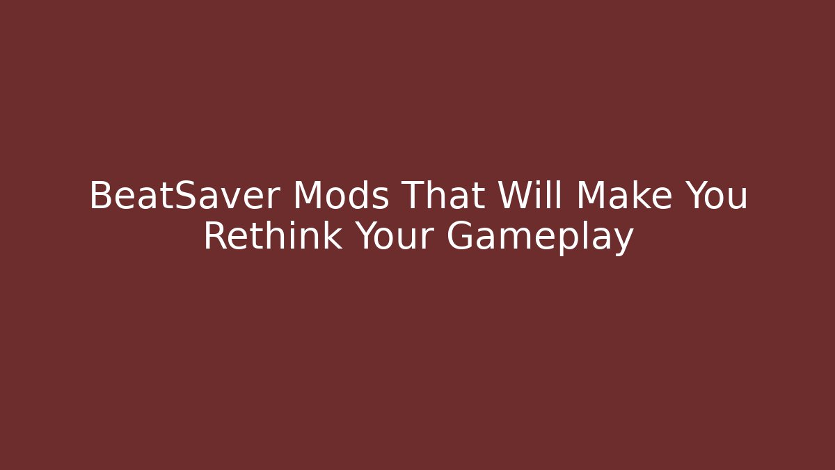 BeatSaver Mods That Will Make You Rethink Your Gameplay