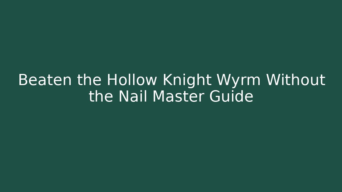 Beaten the Hollow Knight Wyrm Without the Nail Master Guide