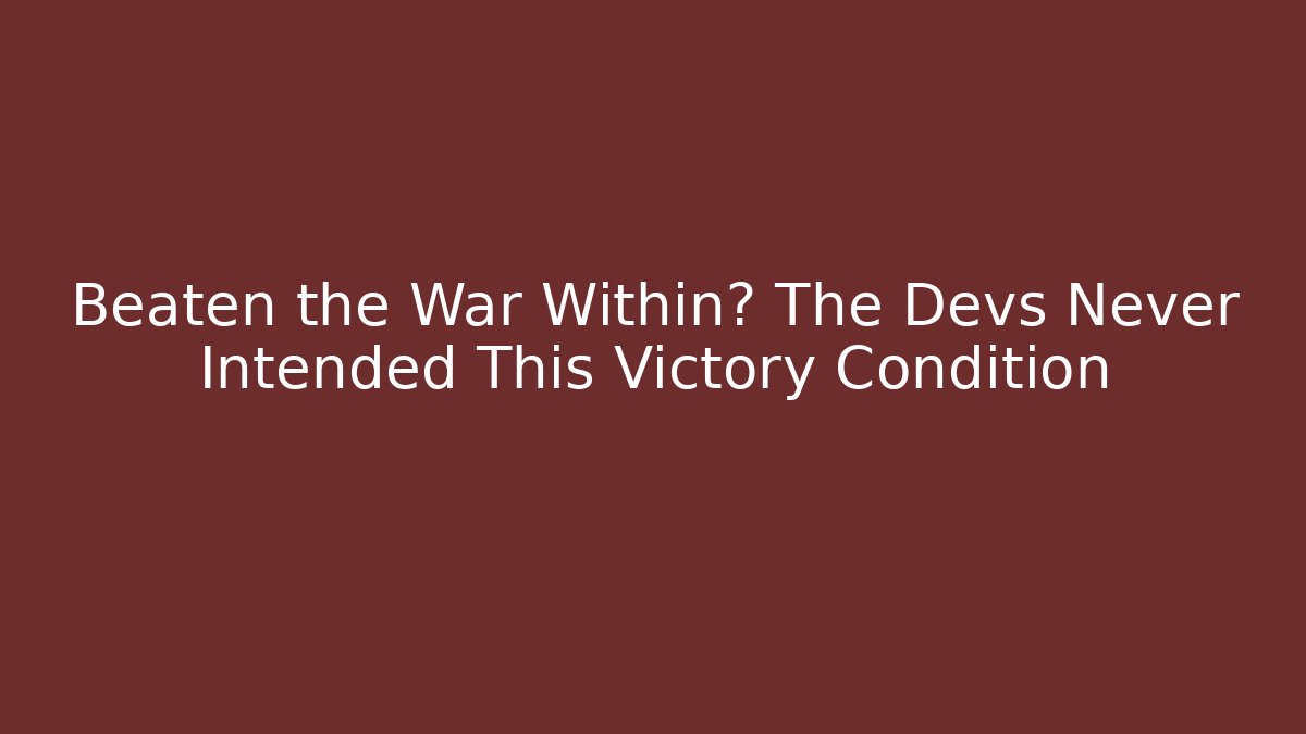Beaten the War Within? The Devs Never Intended This Victory Condition