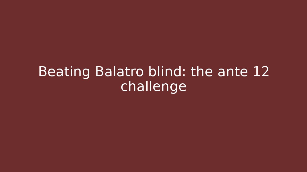 Beating Balatro blind: the ante 12 challenge
