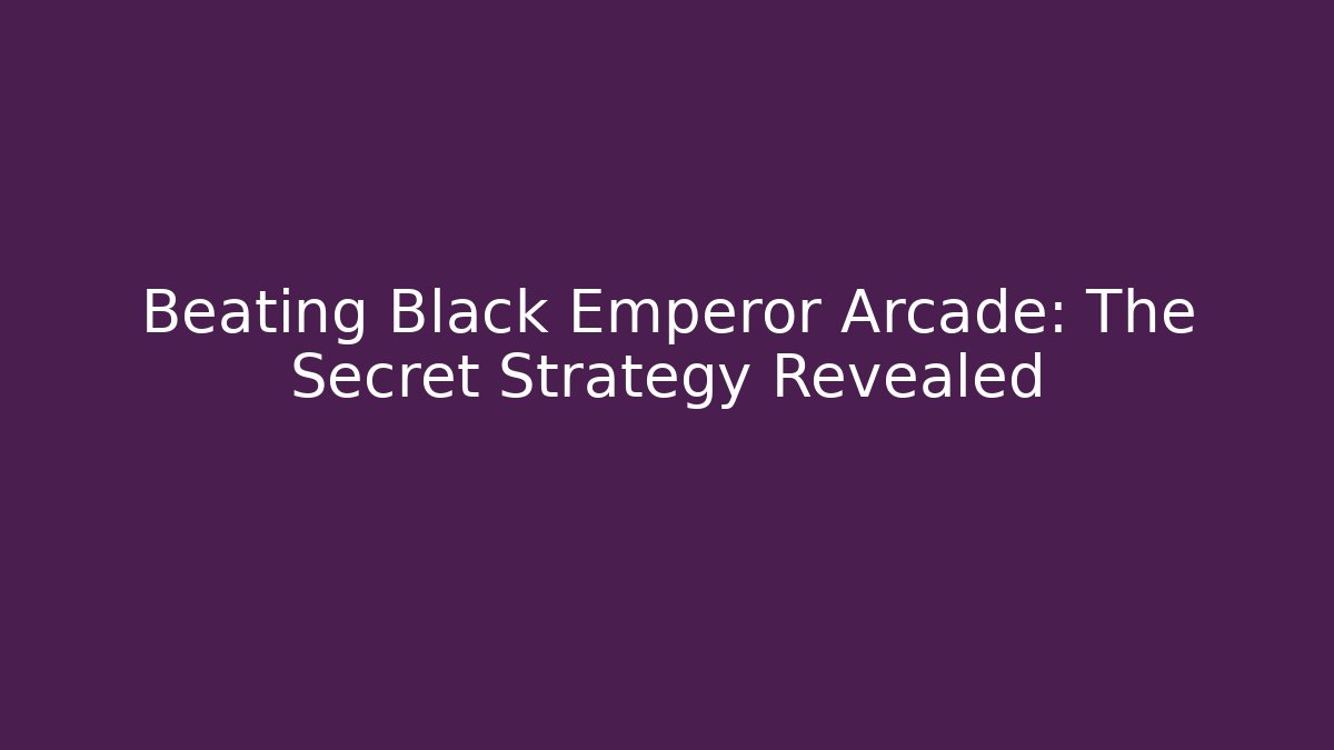 Beating Black Emperor Arcade: The Secret Strategy Revealed - The Family Holidays