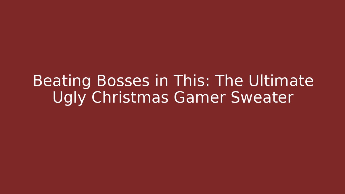 Beating Bosses in This: The Ultimate Ugly Christmas Gamer Sweater