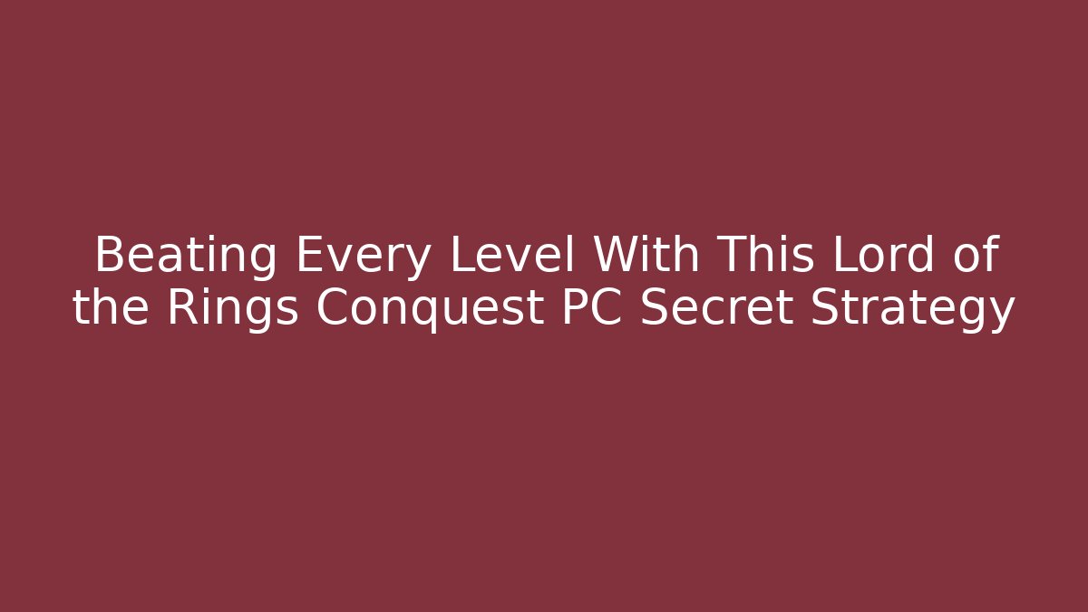 Beating Every Level With This Lord of the Rings Conquest PC Secret Strategy