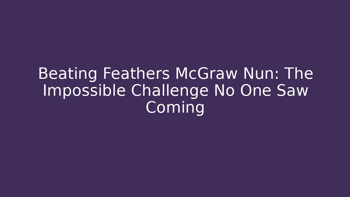 Beating Feathers McGraw Nun: The Impossible Challenge No One Saw Coming