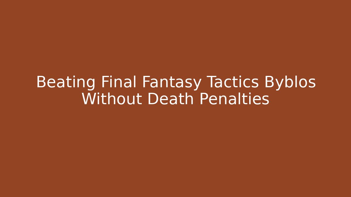 Beating Final Fantasy Tactics Byblos Without Death Penalties