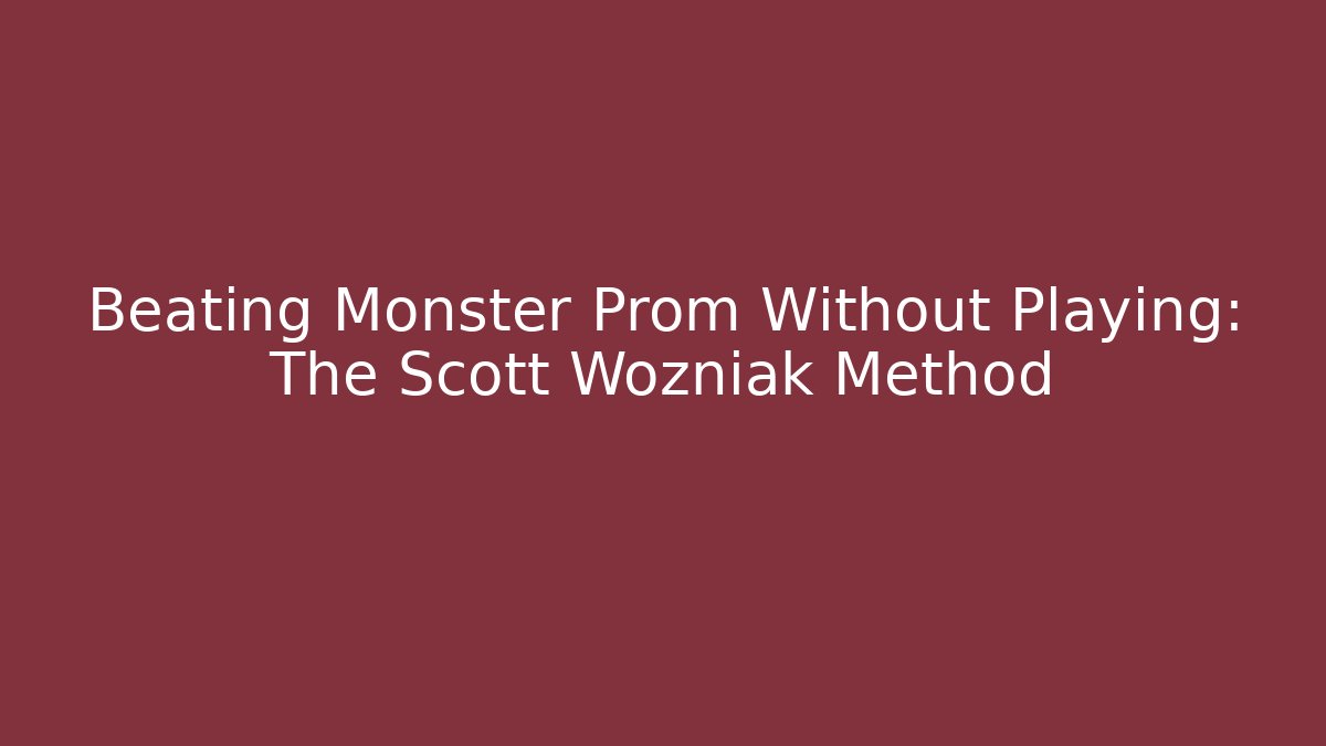 Beating Monster Prom Without Playing: The Scott Wozniak Method