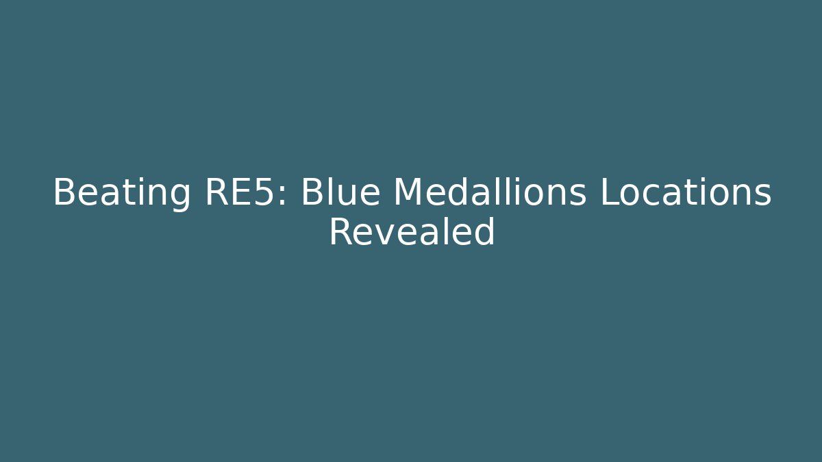 Beating RE5: Blue Medallions Locations Revealed