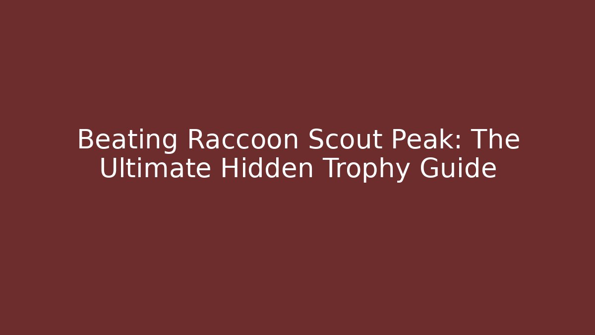 Beating Raccoon Scout Peak: The Ultimate Hidden Trophy Guide - The Family Holidays