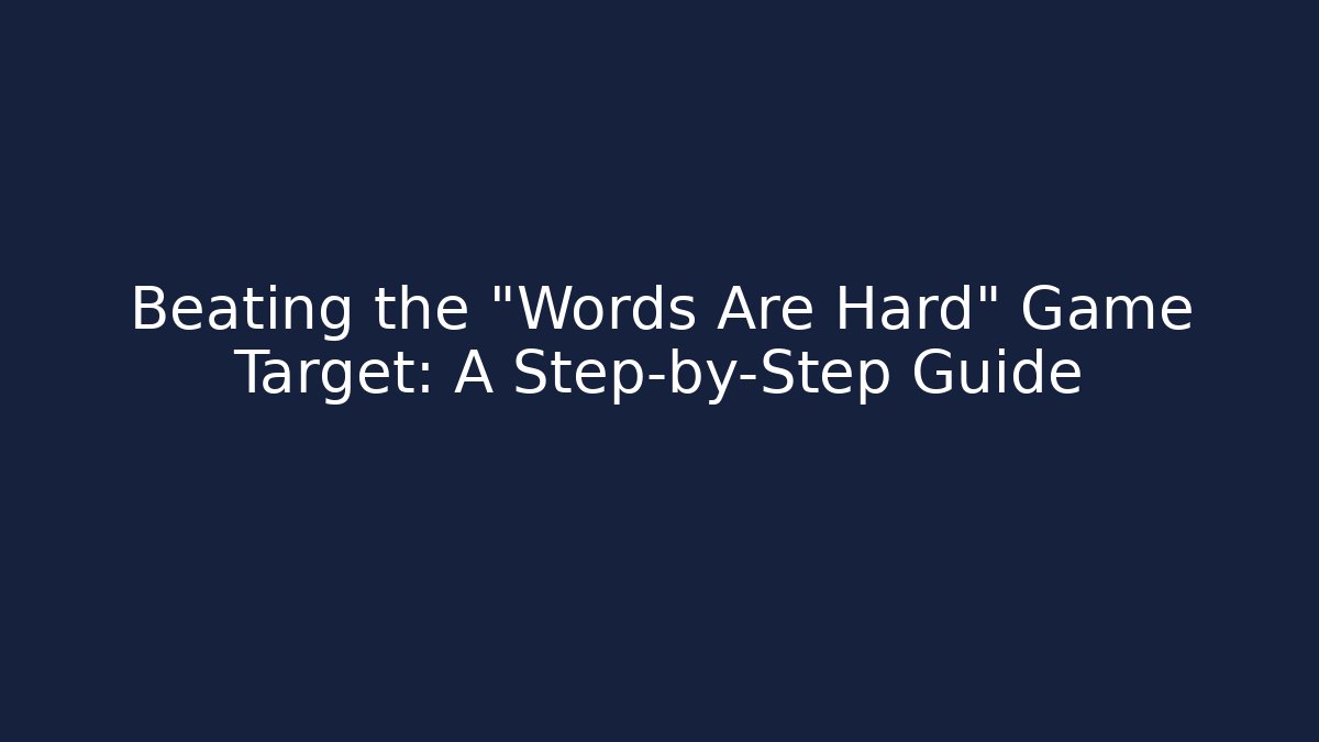 Beating the "Words Are Hard" Game Target: A Step-by-Step Guide