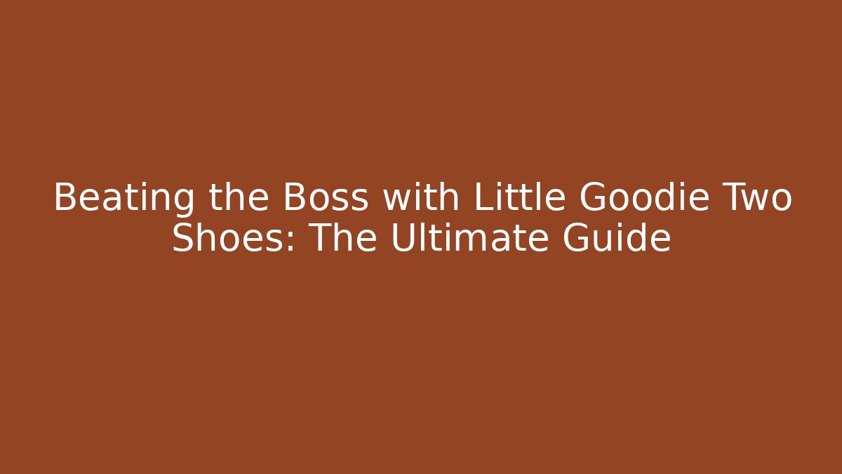 Beating the Boss with Little Goodie Two Shoes: The Ultimate Guide