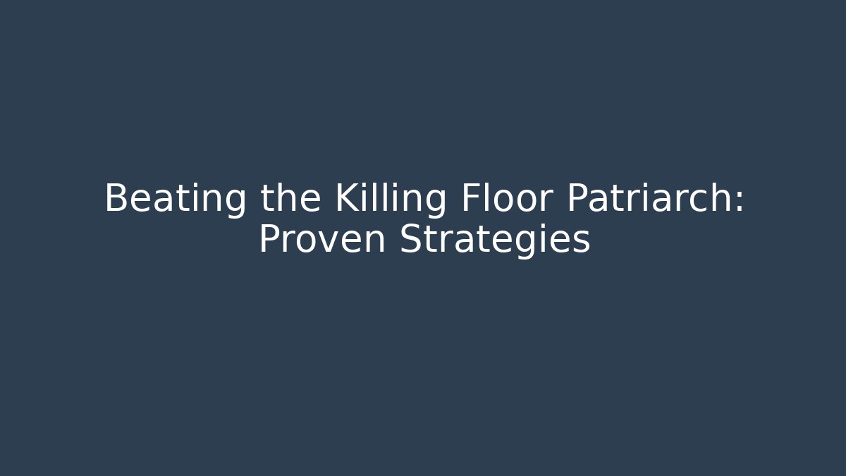 Beating the Killing Floor Patriarch: Proven Strategies