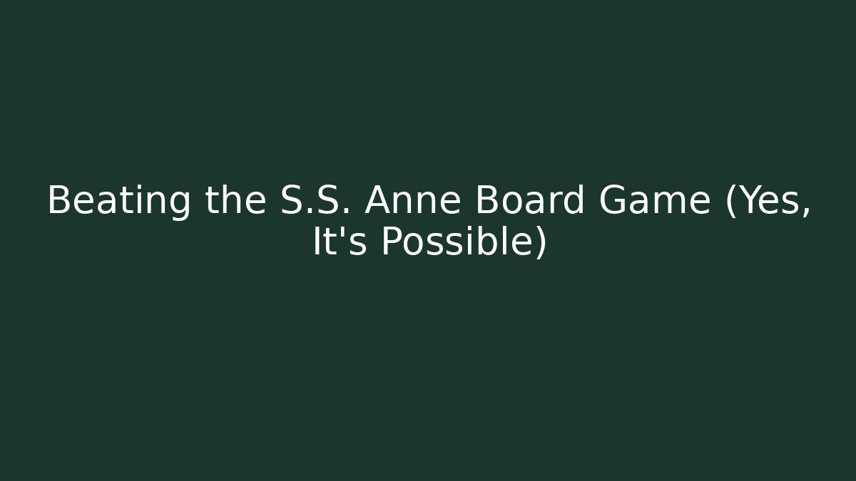 Beating the S.S. Anne Board Game (Yes, It’s Possible) - The Family Holidays