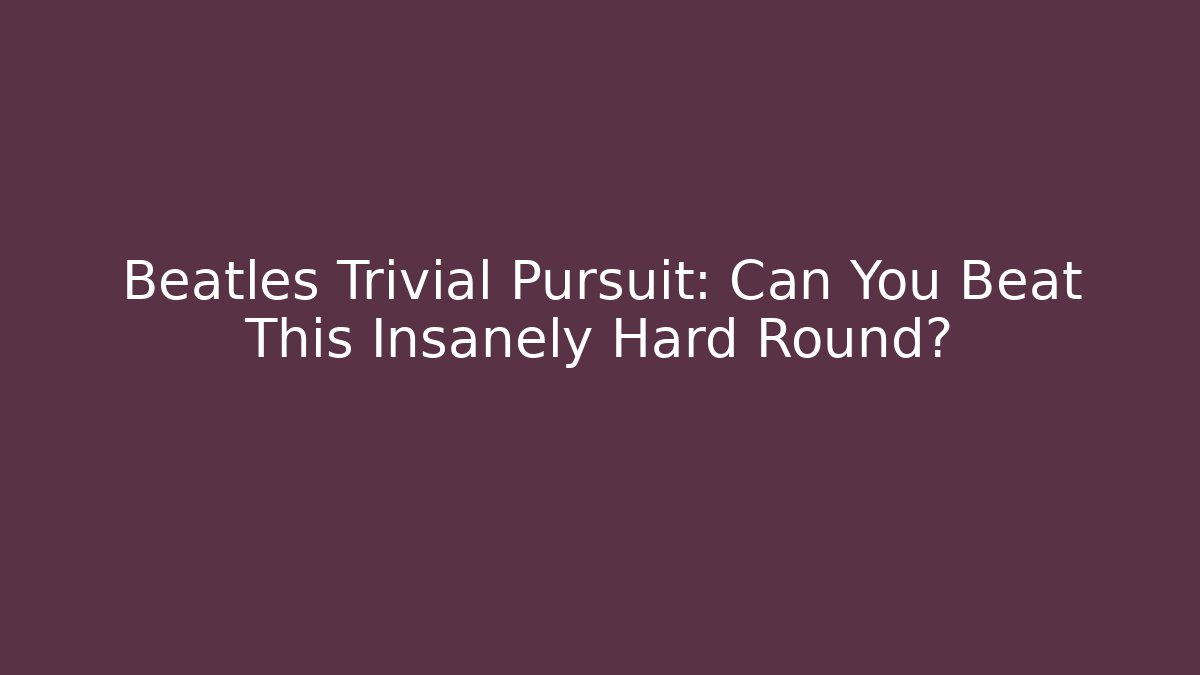 Beatles Trivial Pursuit: Can You Beat This Insanely Hard Round?