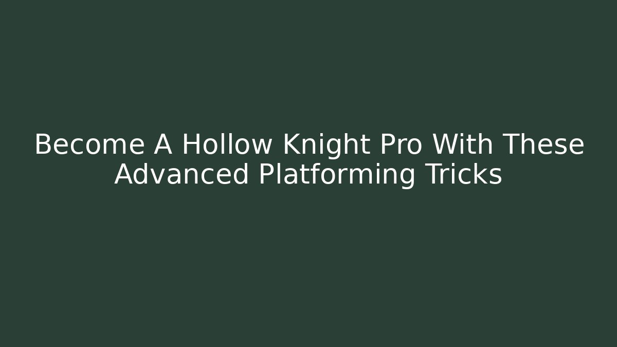Become A Hollow Knight Pro With These Advanced Platforming Tricks