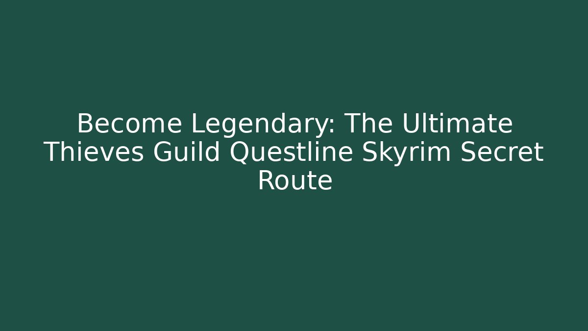 Become Legendary: The Ultimate Thieves Guild Questline Skyrim Secret Route