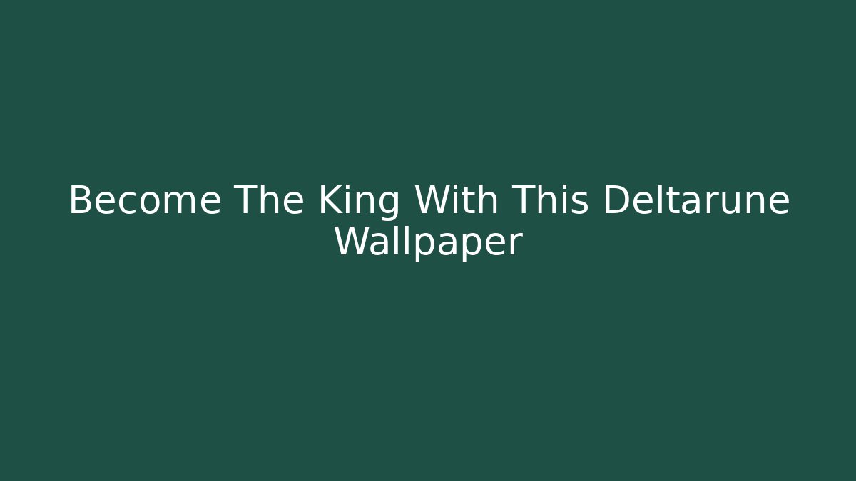 Become The King With This Deltarune Wallpaper