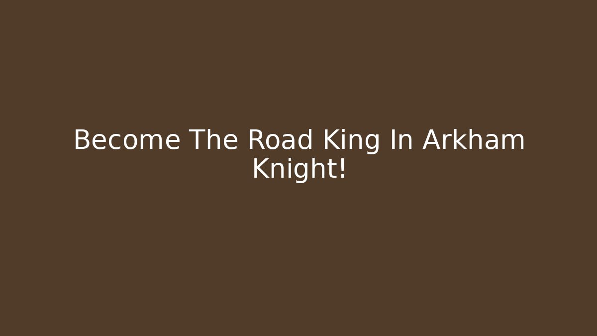 Become The Road King In Arkham Knight!
