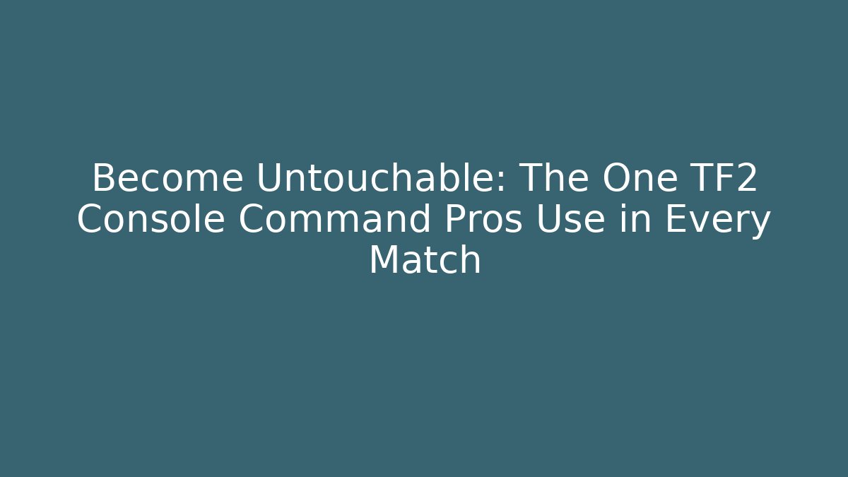 Become Untouchable: The One TF2 Console Command Pros Use in Every Match