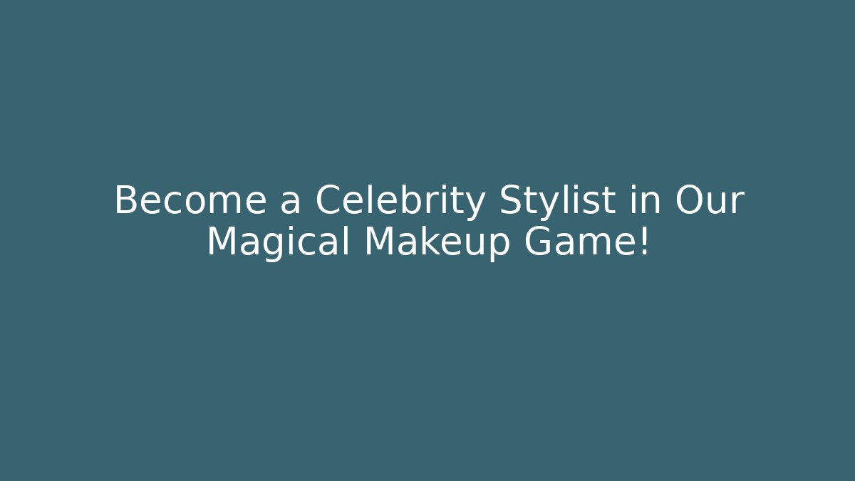 Become a Celebrity Stylist in Our Magical Makeup Game!