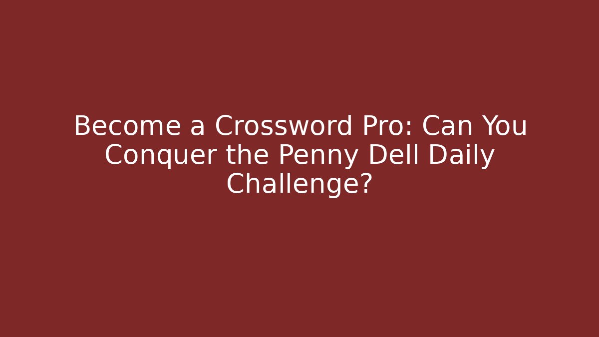 Become a Crossword Pro: Can You Conquer the Penny Dell Daily Challenge? - The Family Holidays