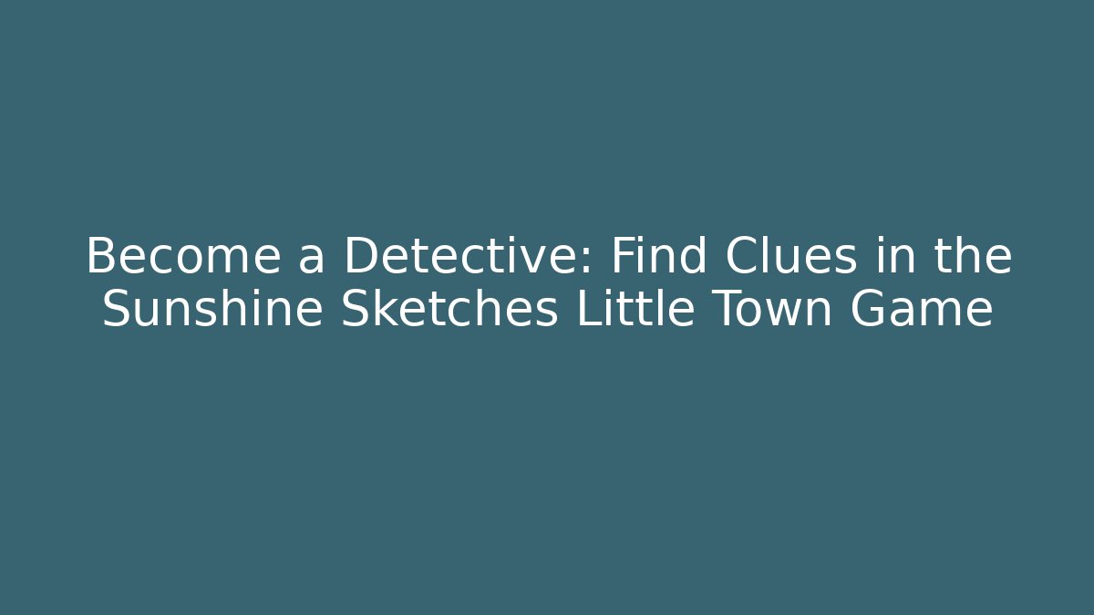 Become a Detective: Find Clues in the Sunshine Sketches Little Town Game