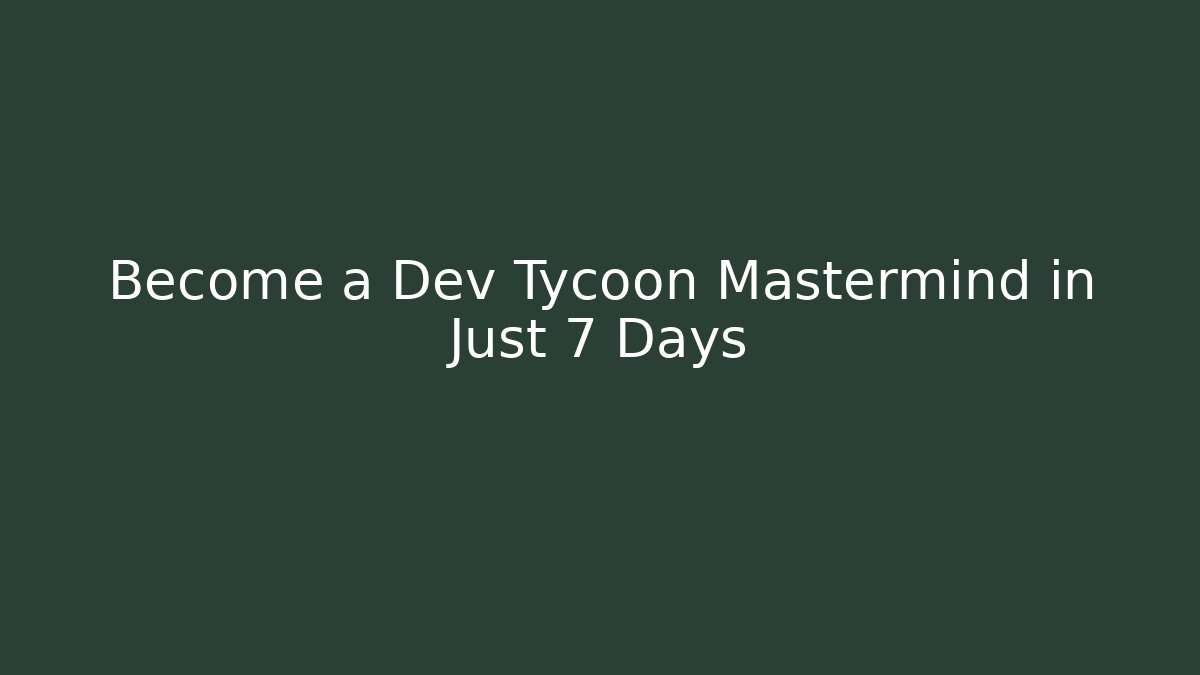 Become a Dev Tycoon Mastermind in Just 7 Days
