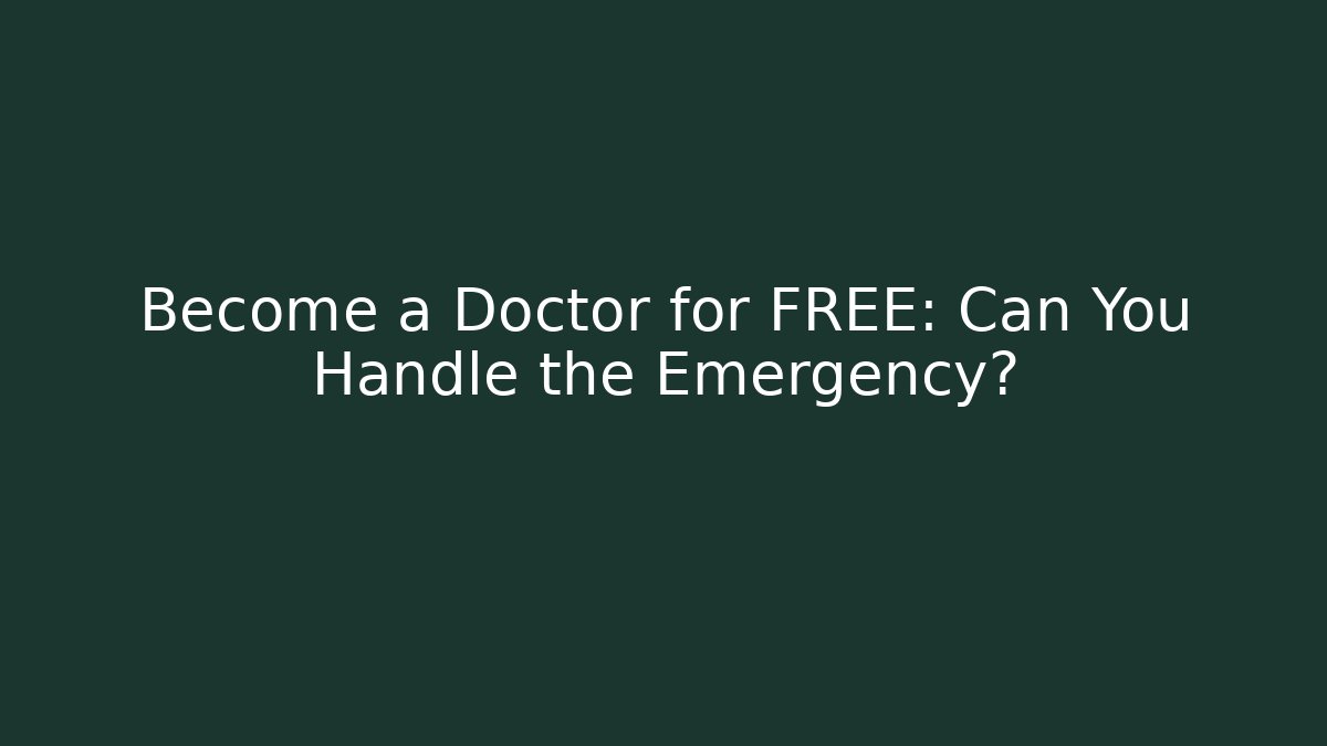 Become a Doctor for FREE: Can You Handle the Emergency?