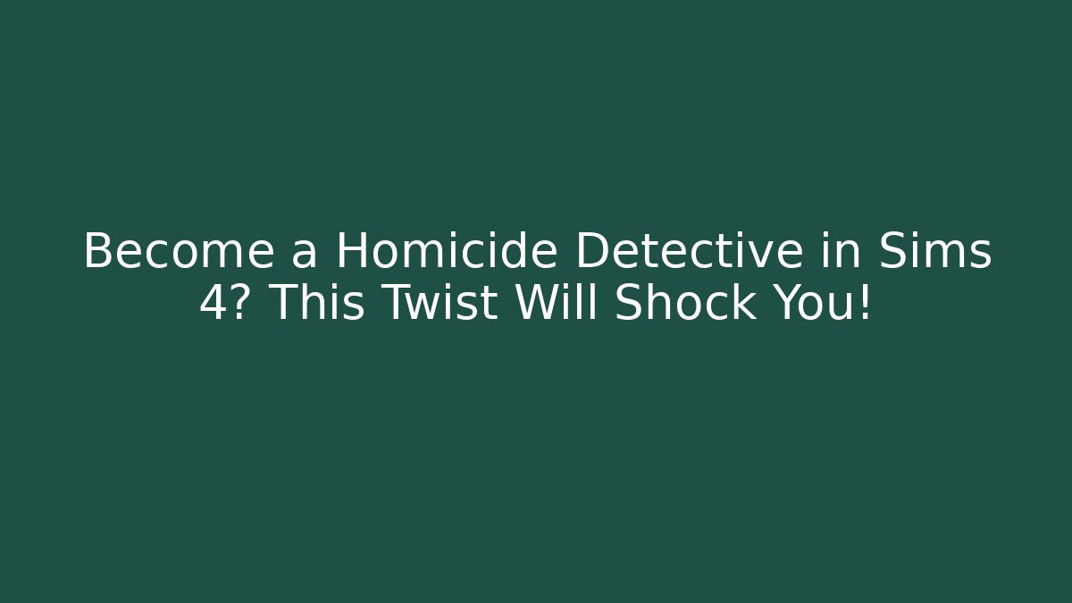Become a Homicide Detective in Sims 4? This Twist Will Shock You!