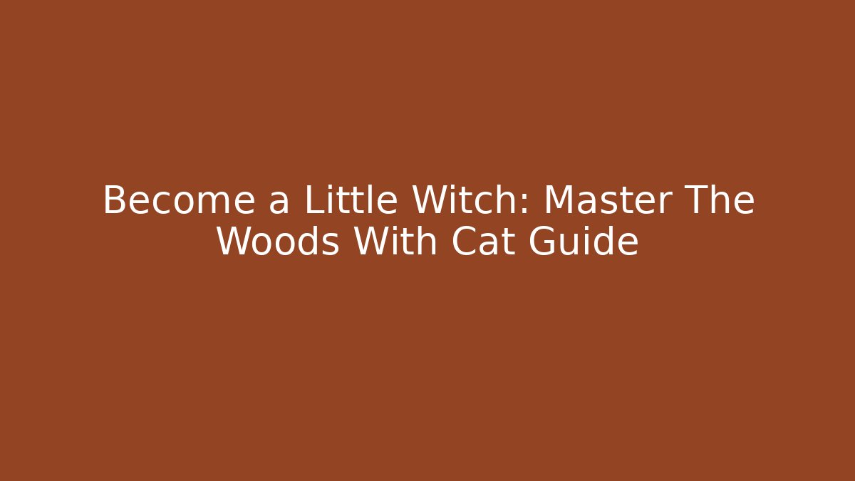 Become a Little Witch: Master The Woods With Cat Guide