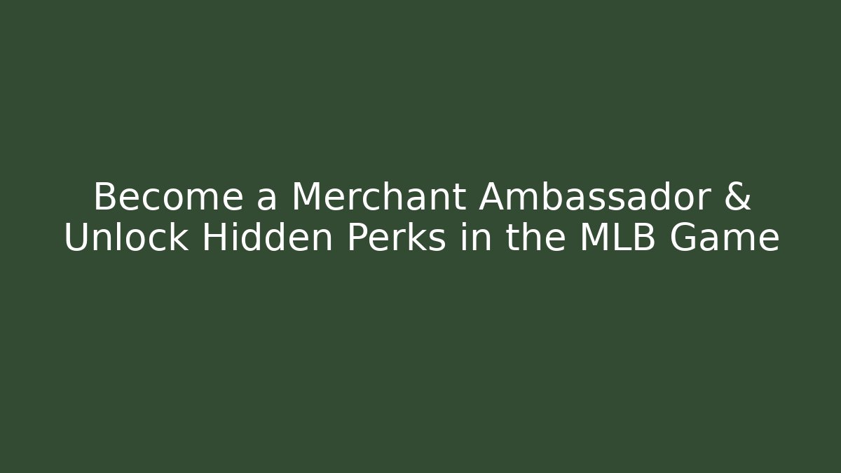 Become a Merchant Ambassador & Unlock Hidden Perks in the MLB Game