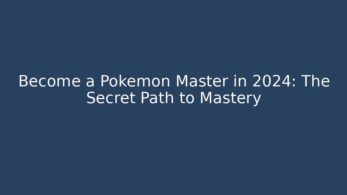 Become a Pokemon Master in 2024: The Secret Path to Mastery